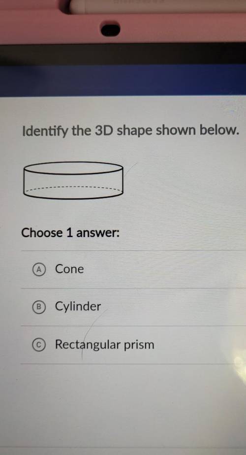 Identify the 3D shape shown below. Choose 1  A Cone B Cylinder с Rectangular prism​