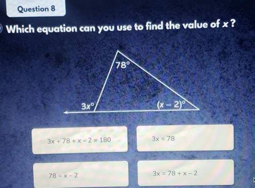 Question 8 Which equation can you use to find the value of x?

I will mark the brainless whoever g