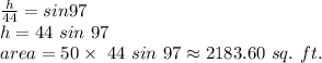 \frac{h}{44} =sin 97\\h=44 ~ sin~ 97\\area=50 \times~44~sin~97 \approx 2183.60~sq. ~ft.