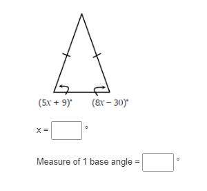 Find the value of x in the isosceles triangle below then find the measure of the base angle.

x =