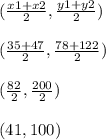 (\frac{x1+x2}{2} ,\frac{y1+y2}{2} )\\\\(\frac{35+47}{2} ,\frac{78+122}{2} )\\\\(\frac{82}{2} ,\frac{200}{2} )\\\\(41,100)