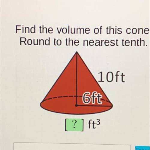 Find the volume of this cone.
Round to the nearest tenth.
10ft
6ft