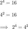 2^4 = 16 \\  \\  {4}^{2}  = 16 \\  \\ \implies \:  {2}^{4}  =  {4}^{2}