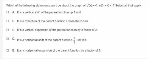 Which of the following statements are true about the graph of f(x) = -2tan(3x - 6) + 1? Select all