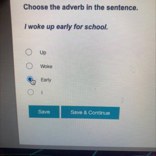 Choose the adverb in the sentence.

I woke up early for school.
O Up
O
Woke
Early
IND
OT