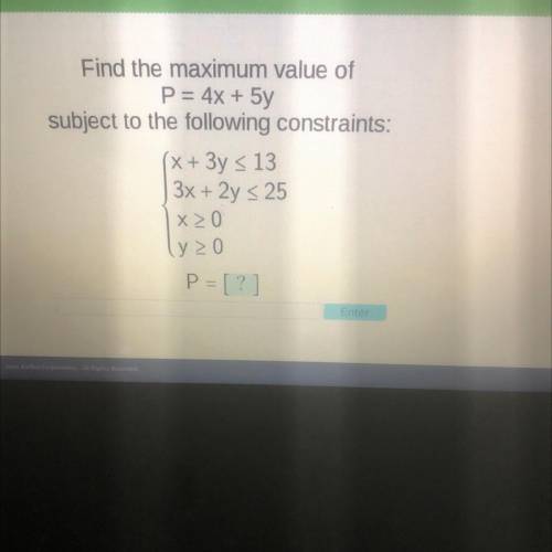 Find the maximum value of

P = 4x + 5y subject to the following constraints:
(x + 3y s 13
3x + 2y