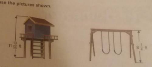7. About how much taller is the birdhouse than the swing set? Round each mixed number to the neares