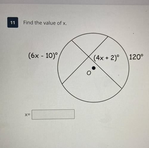 11
Find the value of x.
(6x - 10°
(4x + 2)°
120°
x=