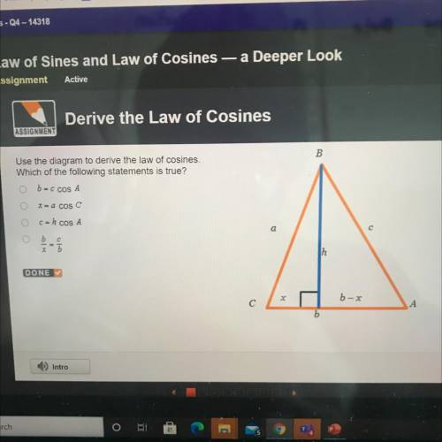 B

Use the diagram to derive the law of cosines.
Which of the following statements is true?
b = C