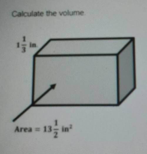 Calculate the volume Area = 1 1/3 Area= 13 1/2 in2​