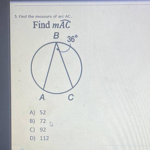 5. Find the measure of arc AC.
Find mAC
A) 52
B) 72
C) 92
D) 112