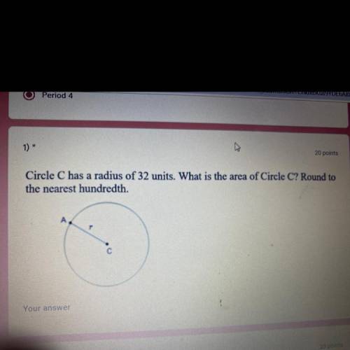 Circle C has a radius of 32 units. What is the area of Circle C? Round to
the nearest hundredth