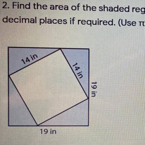 Find the area of the shaded region. (use 3.14)
14in 14in
19in 19in