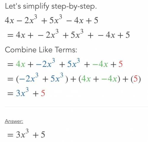 Add or Subtract to Simplify:
(4x - 2x3) + (5x3 - 4x + 5)
I need the answer ?