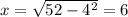 x=\sqrt{52-4^2}=6