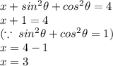 x + sin^2  \theta + cos^2  \theta = 4 \\ x + 1 = 4 \\ ( \because \: sin^2  \theta + cos^2  \theta = 1) \\ x = 4 - 1 \\  x = 3