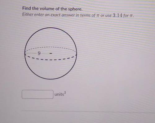 Find the volume of the sphere. Either enter an exact answer in terms of it or use 3.14 for . 9 1 un