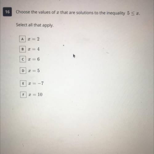 AHH HELP ME PLS

Choose the values of x that are solutions to the inequality 5 <,
Select all th