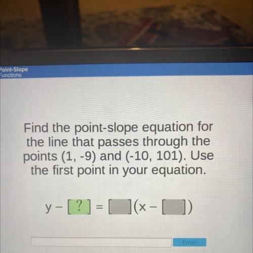 Find the point-slope equation for

the line that passes through the
points (1, -9) and (-10, 101).