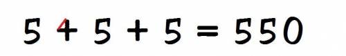 Pls who knows how to do this? Make it correct just by adding one line5+5+5=550​