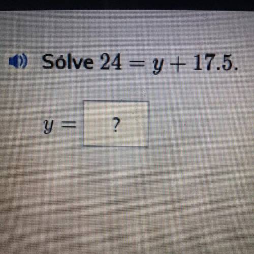 Solve 24 =y +17.5 y=