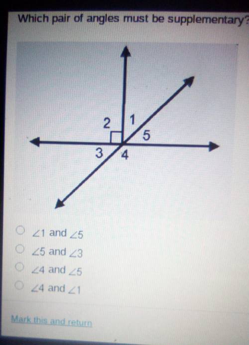 Which pair of angles must be supplementary?
 

A.) <1 and <5B.) <5 and < 3C.) <4 and