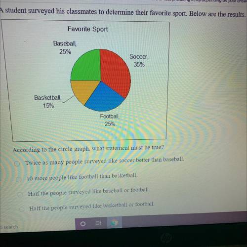 HELP A student surveyed his classmates to determine their favorite sport. According