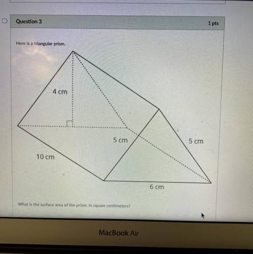 Hurry please

here is a triangle prism
why is the surface area of the prism, in square centimeters