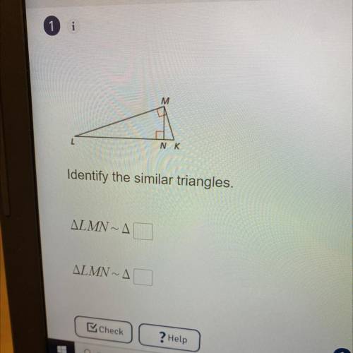 M
NK
Identify the similar triangles.
ALMN~A
ALMN~A