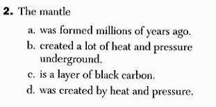 2. The mantle: a. was formed millions of years ago. b. created a lot of heat and pressure undergrou