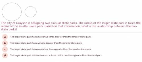 I NEED HELP FAST! The city of Grayson is designing two circular skate parks. The radius of the larg