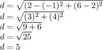 d=\sqrt{(2-(-1)^2+(6-2)^2}\\d=\sqrt{(3)^2+(4)^2}  \\d= \sqrt{9+6}\\d= \sqrt{25}\\d=5