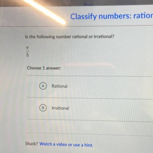 Is the following number rational or irrational?

Pi/5
Choose 1 
Rational
B
Irrational