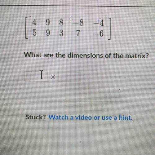 [ 4 9 8 -8 -4]
[ 5 9 3 7 -6 ]
What are the dimensions of the matrix?