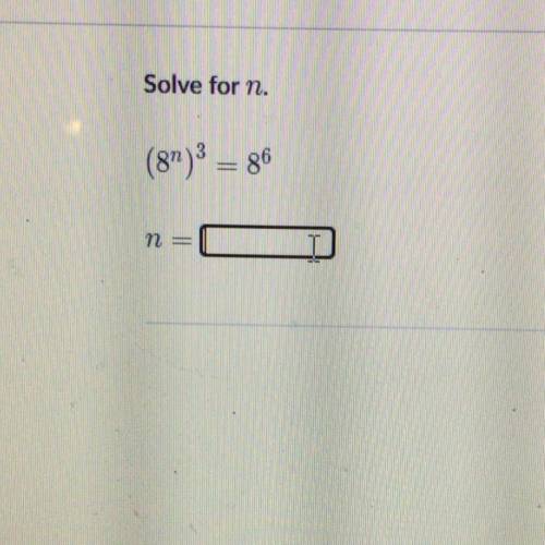 Solve for n.
(8^n)^3 = 8^6
n=