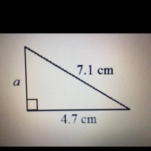 PLEASE HELP ITS DUE TODAY!

5. Find the length of the missing side in the figure below. a =
cm.
5.