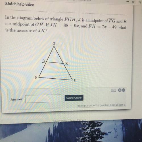 In the diagram below of triangle FGH, J is a midpoint of F'G and K

is a midpoint of GH. IfJK = 88