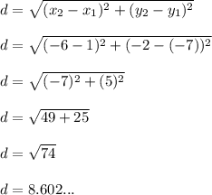 d=\sqrt{(x_2-x_1)^2 + (y_2-y_1)^2} \\\\d=\sqrt{(-6-1)^2 + (-2-(-7))^2}\\\\d=\sqrt{(-7\\)^2+(5)^2} \\\\d=\sqrt{49+25} \\\\d=\sqrt{74} \\\\d=8.602...