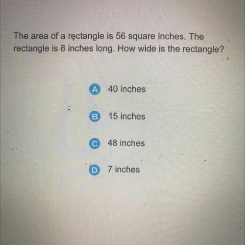The area of a rectangle is 56 square inches the rectangle is 8 inches long how wide is the retangle