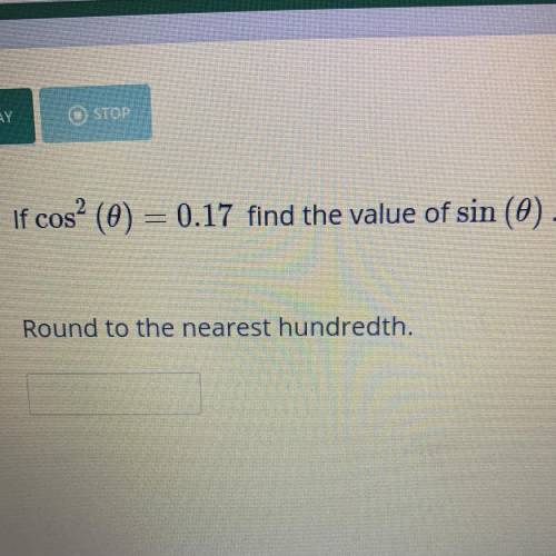 If cos? (0) = 0.17 find the value of sin (O).
Round to the nearest hundredth.