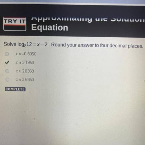 Solve logg12 = x-2. Round your answer to four decimal places.

I-0.8050
I 3.1950
I 2.8368
I3.5850
