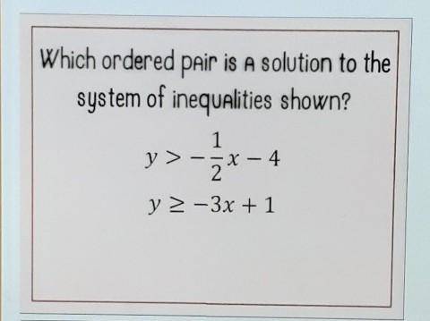 Which ordered pair is A solution to the system of inequalities shown? 1 y> -3* – 4 y > -3x +