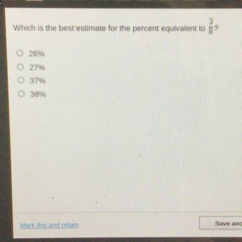 HURRY IM TIMED ON EDGE Which is the best estimate for the percent equivalent to 3/8?

26%
279%
37%