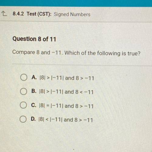 Question 8 of 11

Compare 8 and -11. Which of the following is true?
A. [8] >1-11 and 8 >-11