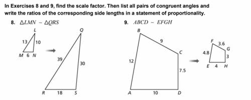 In the Exercises below, find the scale factor. Then list all pairs of congruent angles and
 

write