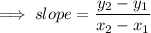 \implies slope = \dfrac{y_2-y_1}{x_2-x_1}