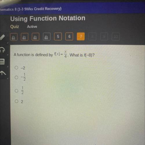 A function is defined by F (x) =x/4 What is f(-8)?
-2
-1/2
1/2
2