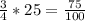 \frac{3}{4} * 25=\frac{75}{100}