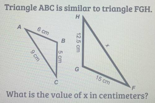 Triangle ABC is similar to triangle FGH.
What is the value of x in centimeters?