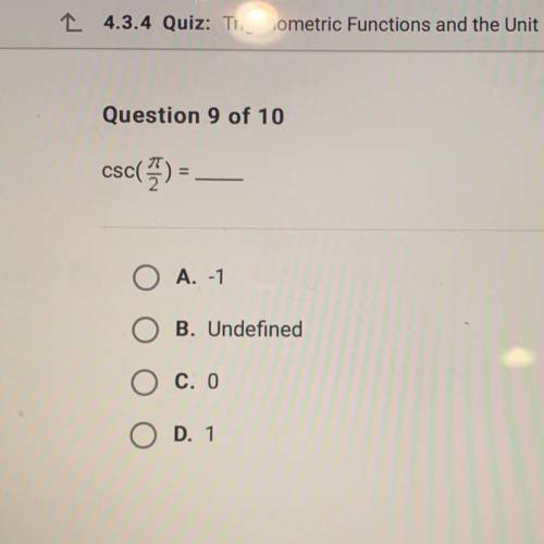 Please answer quick! no links please!!

csc(5)
A. -1
B. Undefined
C. O
O D. 1
SUBMIT